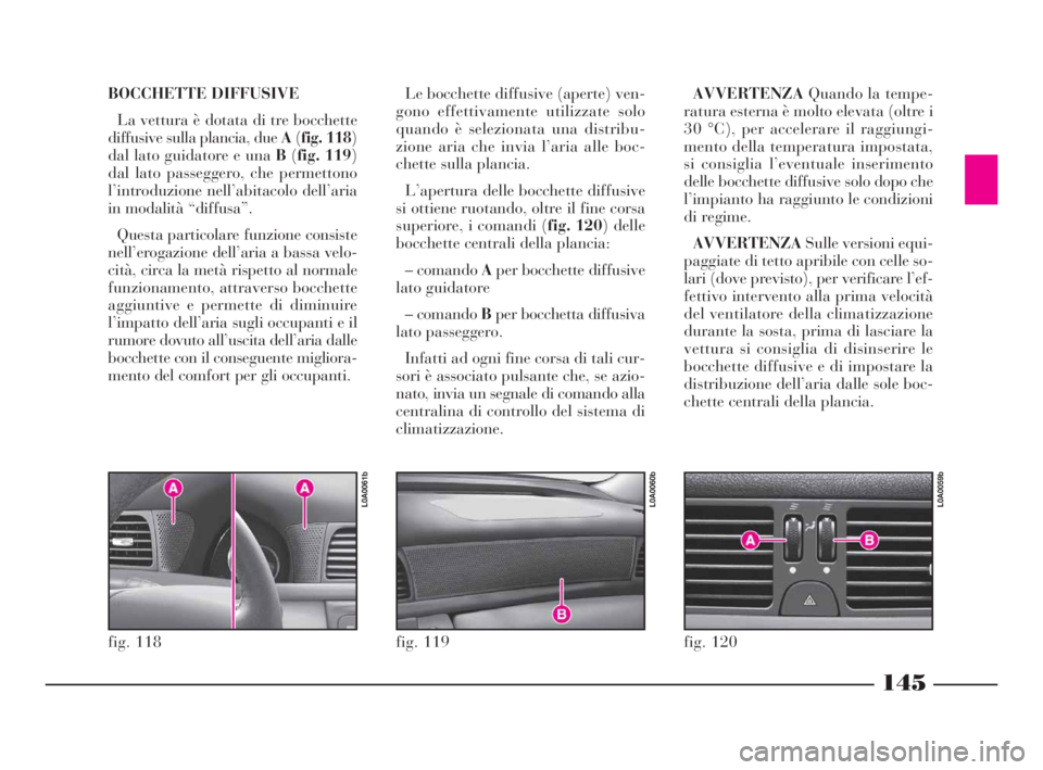 Lancia Thesis 2008 Libretto Uso Manutenzione (in Italian) BOCCHETTE DIFFUSIVE
La vettura è dotata di tre bocchette
diffusive sulla plancia, due A(fig. 118)
dal lato guidatore e una B(fig. 119)
dal lato passeggero, che permettono
l’introduzione nell’abi Lancia Thesis 2008 Libretto Uso Manutenzione (in Italian) BOCCHETTE DIFFUSIVE
La vettura è dotata di tre bocchette
diffusive sulla plancia, due A(fig. 118)
dal lato guidatore e una B(fig. 119)
dal lato passeggero, che permettono
l’introduzione nell’abi