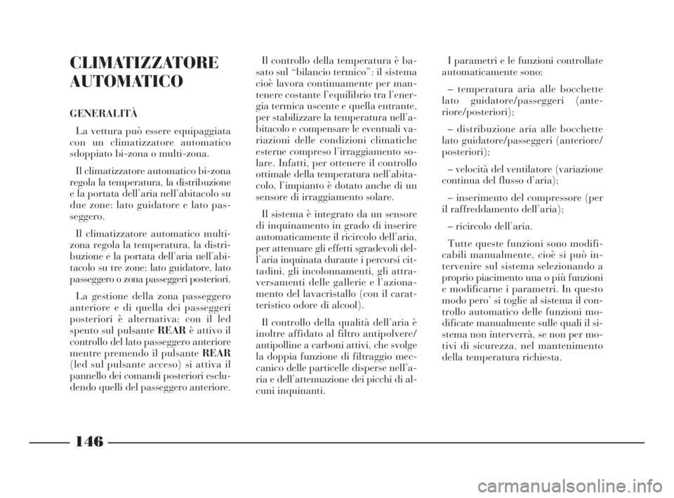 Lancia Thesis 2008 Libretto Uso Manutenzione (in Italian) 146
CLIMATIZZATORE
AUTOMATICO
GENERALITÀ
La vettura può essere equipaggiata
con un climatizzatore automatico
sdoppiato bi-zona o multi-zona.
Il climatizzatore automatico bi-zona
regola la temperatur Lancia Thesis 2008 Libretto Uso Manutenzione (in Italian) 146
CLIMATIZZATORE
AUTOMATICO
GENERALITÀ
La vettura può essere equipaggiata
con un climatizzatore automatico
sdoppiato bi-zona o multi-zona.
Il climatizzatore automatico bi-zona
regola la temperatur