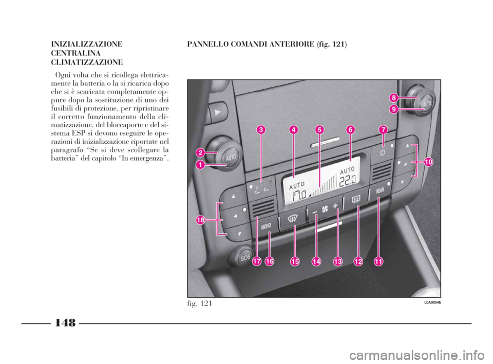 Lancia Thesis 2008  Libretto Uso Manutenzione (in Italian) 148
INIZIALIZZAZIONE
CENTRALINA
CLIMATIZZAZIONE
Ogni volta che si ricollega elettrica-
mente la batteria o la si ricarica dopo
che si è scaricata completamente op-
pure dopo la sostituzione di uno de