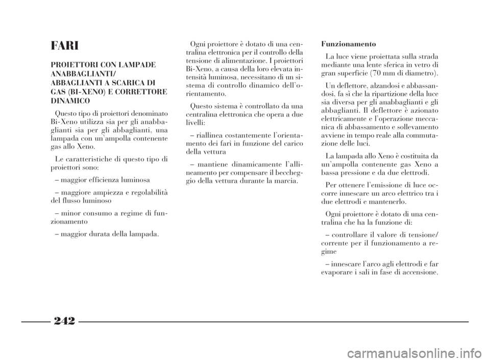 Lancia Thesis 2008 Libretto Uso Manutenzione (in Italian) FARI
PROIETTORI CON LAMPADE
ANABBAGLIANTI/
ABBAGLIANTI A SCARICA DI
GAS (BI-XENO) E CORRETTORE
DINAMICO
Questo tipo di proiettori denominato
Bi-Xeno utilizza sia per gli anabba-
glianti sia per gli ab Lancia Thesis 2008 Libretto Uso Manutenzione (in Italian) FARI
PROIETTORI CON LAMPADE
ANABBAGLIANTI/
ABBAGLIANTI A SCARICA DI
GAS (BI-XENO) E CORRETTORE
DINAMICO
Questo tipo di proiettori denominato
Bi-Xeno utilizza sia per gli anabba-
glianti sia per gli ab
