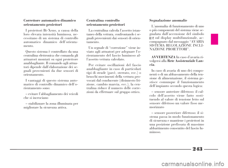 Lancia Thesis 2008 Libretto Uso Manutenzione (in Italian) 243
Correttore automatico dinamico
orientamento proiettori
I proiettori Bi-Xeno, a causa della
loro elevata intensità luminosa, ne-
cessitano di un sistema di controllo
automatico dinamico dell’ori Lancia Thesis 2008 Libretto Uso Manutenzione (in Italian) 243
Correttore automatico dinamico
orientamento proiettori
I proiettori Bi-Xeno, a causa della
loro elevata intensità luminosa, ne-
cessitano di un sistema di controllo
automatico dinamico dell’ori