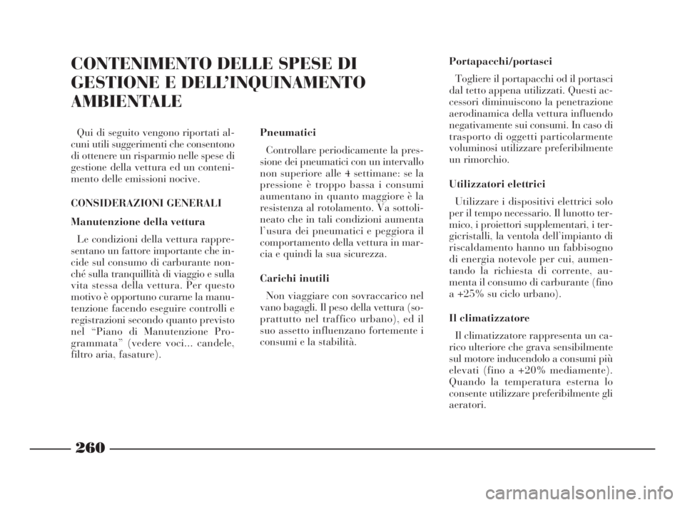 Lancia Thesis 2009  Libretto Uso Manutenzione (in Italian) 260
CONTENIMENTO DELLE SPESE DI
GESTIONE E DELL’INQUINAMENTO
AMBIENTALE
Qui di seguito vengono riportati al-
cuni utili suggerimenti che consentono
di ottenere un risparmio nelle spese di
gestione d