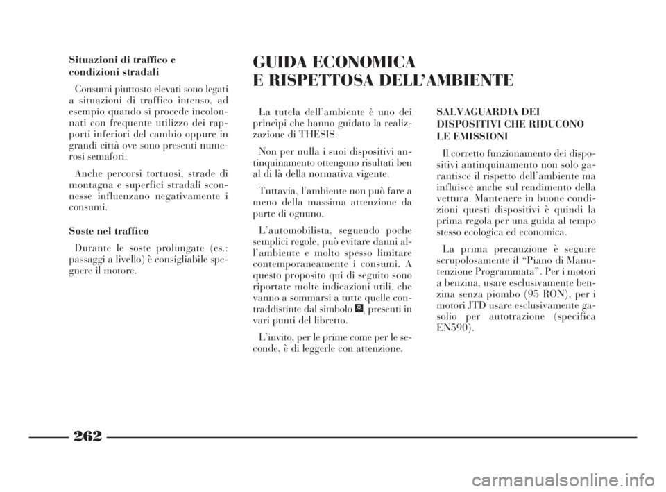Lancia Thesis 2009  Libretto Uso Manutenzione (in Italian) 262
Situazioni di traffico e
condizioni stradali
Consumi piuttosto elevati sono legati
a situazioni di traffico intenso, ad
esempio quando si procede incolon-
nati con frequente utilizzo dei rap-
port