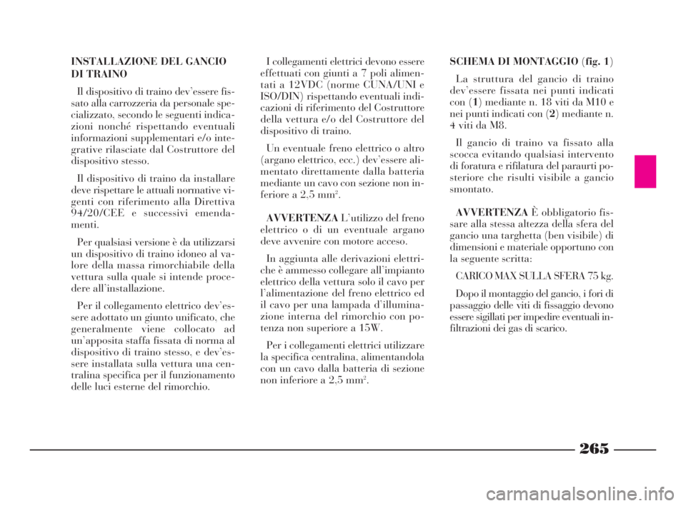 Lancia Thesis 2008 Libretto Uso Manutenzione (in Italian) 265
INSTALLAZIONE DEL GANCIO
DI TRAINO
Il dispositivo di traino dev’essere fis-
sato alla carrozzeria da personale spe-
cializzato, secondo le seguenti indica-
zioni nonché rispettando eventuali
in Lancia Thesis 2008 Libretto Uso Manutenzione (in Italian) 265
INSTALLAZIONE DEL GANCIO
DI TRAINO
Il dispositivo di traino dev’essere fis-
sato alla carrozzeria da personale spe-
cializzato, secondo le seguenti indica-
zioni nonché rispettando eventuali
in
