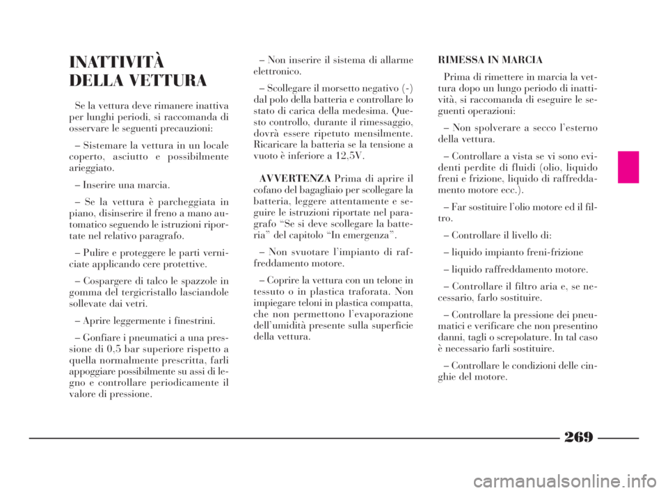 Lancia Thesis 2008 Libretto Uso Manutenzione (in Italian) 269
RIMESSA IN MARCIA
Prima di rimettere in marcia la vet-
tura dopo un lungo periodo di inatti-
vità, si raccomanda di eseguire le se-
guenti operazioni:
– Non spolverare a secco l’esterno
della Lancia Thesis 2008 Libretto Uso Manutenzione (in Italian) 269
RIMESSA IN MARCIA
Prima di rimettere in marcia la vet-
tura dopo un lungo periodo di inatti-
vità, si raccomanda di eseguire le se-
guenti operazioni:
– Non spolverare a secco l’esterno
della