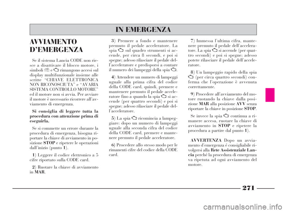 Lancia Thesis 2008 Libretto Uso Manutenzione (in Italian) 271
AVVIAMENTO
D’EMERGENZA
Se il sistema Lancia CODE non rie-
sce a disattivare il blocco motore, i
simboliYeUrimangono accesi sul
display multifunzionale insieme alle
scritte “CHIAVE ELETTRONICA
Lancia Thesis 2008 Libretto Uso Manutenzione (in Italian) 271
AVVIAMENTO
D’EMERGENZA
Se il sistema Lancia CODE non rie-
sce a disattivare il blocco motore, i
simboliYeUrimangono accesi sul
display multifunzionale insieme alle
scritte “CHIAVE ELETTRONICA