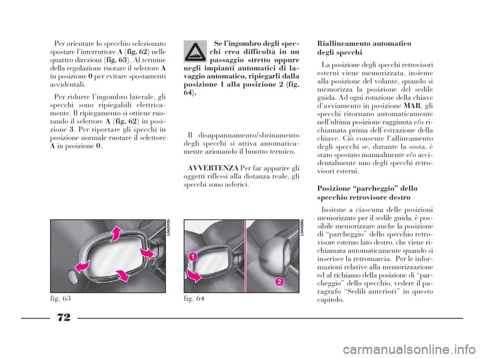 Lancia Thesis 2008 Libretto Uso Manutenzione (in Italian) 72
Il disappannamento/sbrinamento
degli specchi si attiva automatica-
mente azionando il lunotto termico.
AVVERTENZAPer far apparire gli
oggetti riflessi alla distanza reale, gli
specchi sono asferici Lancia Thesis 2008 Libretto Uso Manutenzione (in Italian) 72
Il disappannamento/sbrinamento
degli specchi si attiva automatica-
mente azionando il lunotto termico.
AVVERTENZAPer far apparire gli
oggetti riflessi alla distanza reale, gli
specchi sono asferici