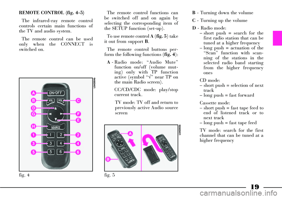 Lancia Thesis 2007 Owner handbook (in English) 19
REMOTE CONTROL (fig. 4-5)
The infrared-ray remote control
controls certain main functions of
the TV and audio system.
The remote control can be used
only when the CONNECT is
switched on. The remote Lancia Thesis 2007 Owner handbook (in English) 19
REMOTE CONTROL (fig. 4-5)
The infrared-ray remote control
controls certain main functions of
the TV and audio system.
The remote control can be used
only when the CONNECT is
switched on. The remote