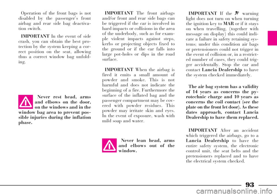 Lancia Thesis 2008 Owner handbook (in English) IMPORTANTIf the ¬warning
light does not turn on when turning
the ignition key to MARor if it stays
on when travelling, (together with
message on display) this could indi-
cate a failure in safety ret Lancia Thesis 2008 Owner handbook (in English) IMPORTANTIf the ¬warning
light does not turn on when turning
the ignition key to MARor if it stays
on when travelling, (together with
message on display) this could indi-
cate a failure in safety ret