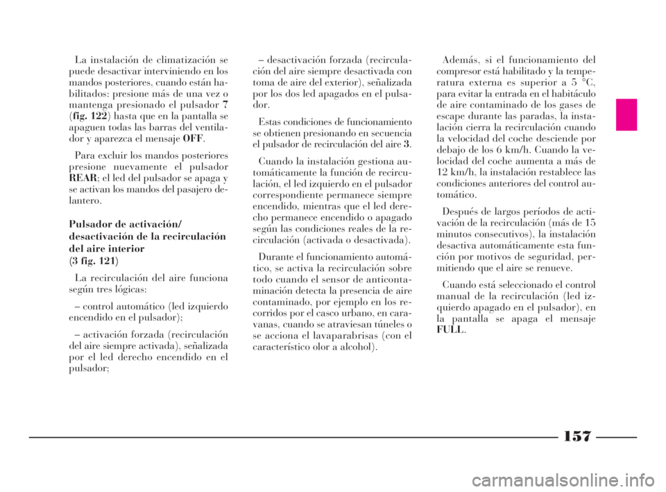 Lancia Thesis 2008  Manual de Empleo y Cuidado (in Spanish) La instalación de climatización se
puede desactivar interviniendo en los
mandos posteriores, cuando están ha-
bilitados: presione más de una vez o
mantenga presionado el pulsador 7
(fig. 122) hast