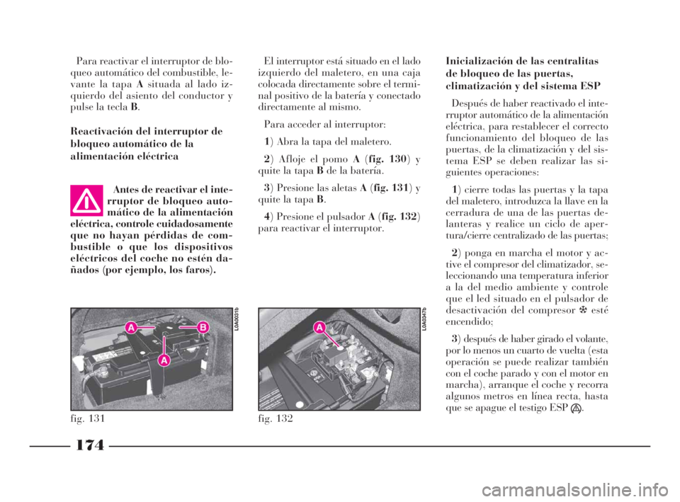 Lancia Thesis 2008 Manual de Empleo y Cuidado (in Spanish) 174
Para reactivar el interruptor de blo-
queo automático del combustible, le-
vante la tapa Asituada al lado iz-
quierdo del asiento del conductor y
pulse la tecla B.
Reactivación del interruptor d Lancia Thesis 2008 Manual de Empleo y Cuidado (in Spanish) 174
Para reactivar el interruptor de blo-
queo automático del combustible, le-
vante la tapa Asituada al lado iz-
quierdo del asiento del conductor y
pulse la tecla B.
Reactivación del interruptor d