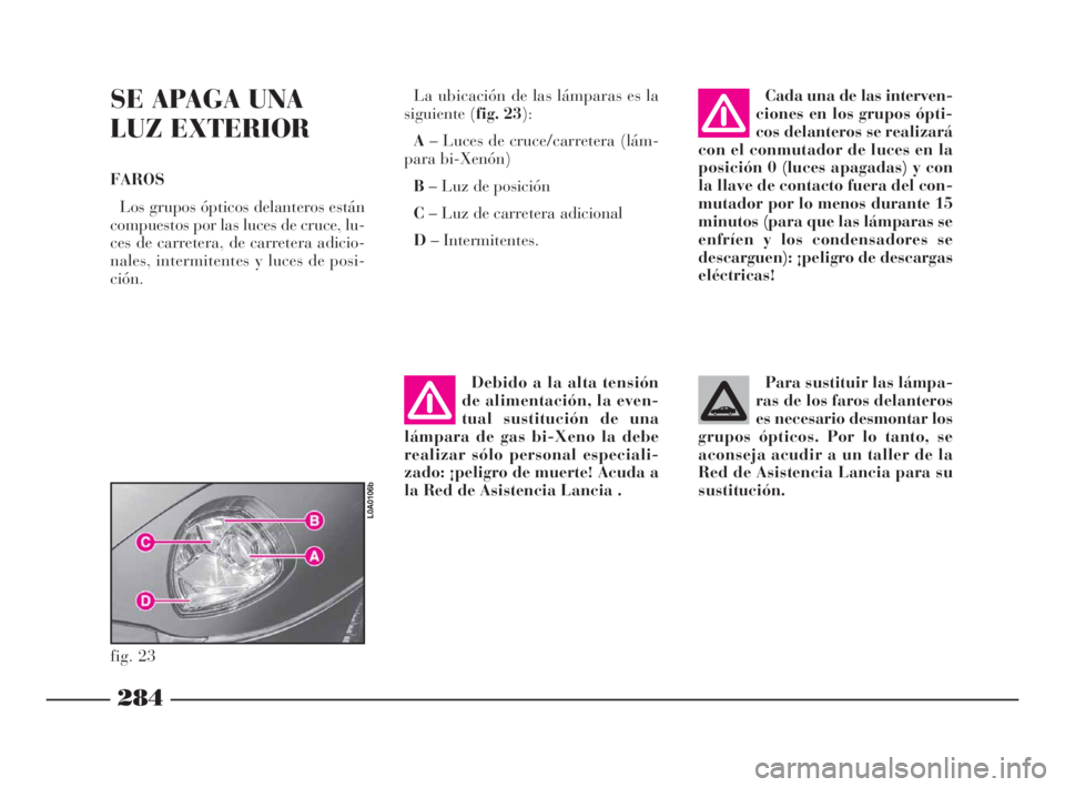 Lancia Thesis 2008 Manual de Empleo y Cuidado (in Spanish) 284
SE APAGA UNA
LUZ EXTERIOR
FAROS
Los grupos ópticos delanteros están
compuestos por las luces de cruce, lu-
ces de carretera, de carretera adicio-
nales, intermitentes y luces de posi-
ción.La Lancia Thesis 2008 Manual de Empleo y Cuidado (in Spanish) 284
SE APAGA UNA
LUZ EXTERIOR
FAROS
Los grupos ópticos delanteros están
compuestos por las luces de cruce, lu-
ces de carretera, de carretera adicio-
nales, intermitentes y luces de posi-
ción.La