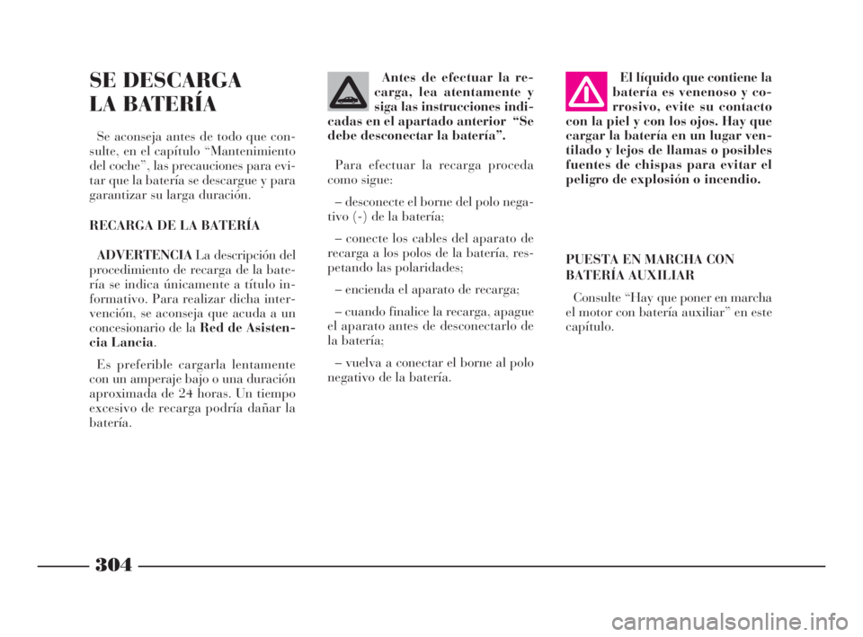 Lancia Thesis 2008  Manual de Empleo y Cuidado (in Spanish) 304
SE DESCARGA 
LA BATERÍA
Se aconseja antes de todo que con-
sulte, en el capítulo “Mantenimiento
del coche”, las precauciones para evi-
tar que la batería se descargue y para
garantizar su l