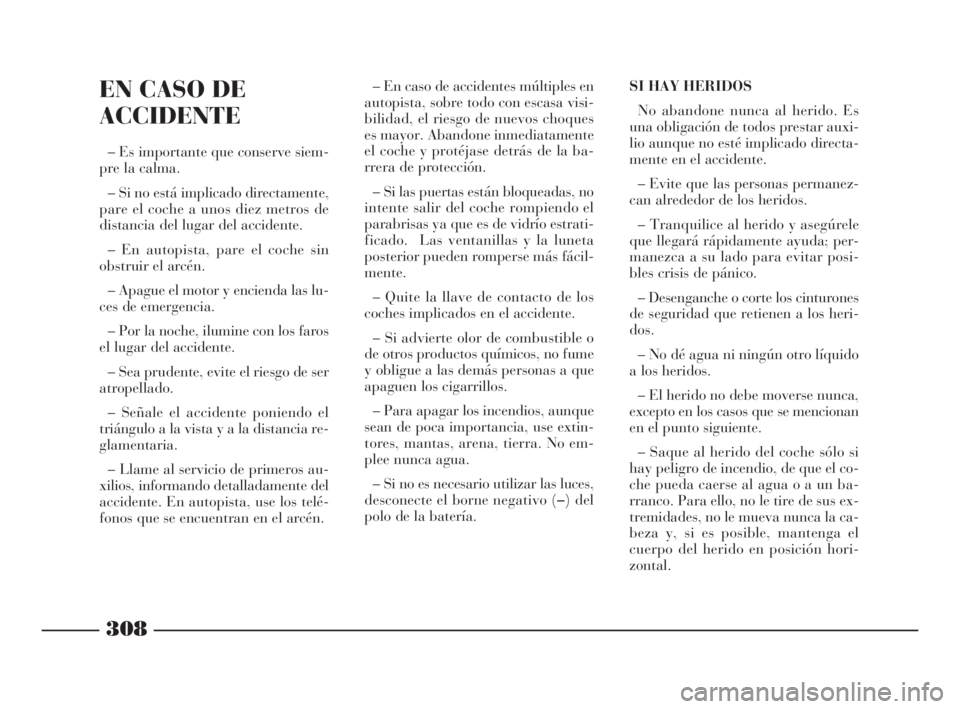 Lancia Thesis 2008  Manual de Empleo y Cuidado (in Spanish) 308
– En caso de accidentes múltiples en
autopista, sobre todo con escasa visi-
bilidad, el riesgo de nuevos choques
es mayor. Abandone inmediatamente
el coche y protéjase detrás de la ba-
rrera 