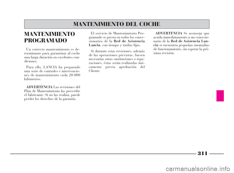 Lancia Thesis 2008  Manual de Empleo y Cuidado (in Spanish) 311
MANTENIMIENTO
PROGRAMADO
Un correcto mantenimiento es de-
terminante para garantizar al coche
una larga duración en excelentes con-
diciones.
Para ello, LANCIA ha preparado
una serie de controles
