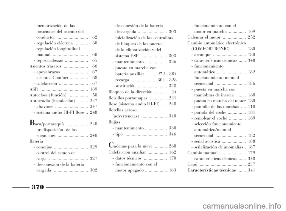 Lancia Thesis 2008  Manual de Empleo y Cuidado (in Spanish) 370
- memorización de las 
posiciones del asiento del 
conductor ......................... 62
- regulación eléctrica  ........... 60
- regulación longitudinal 
manual .............................