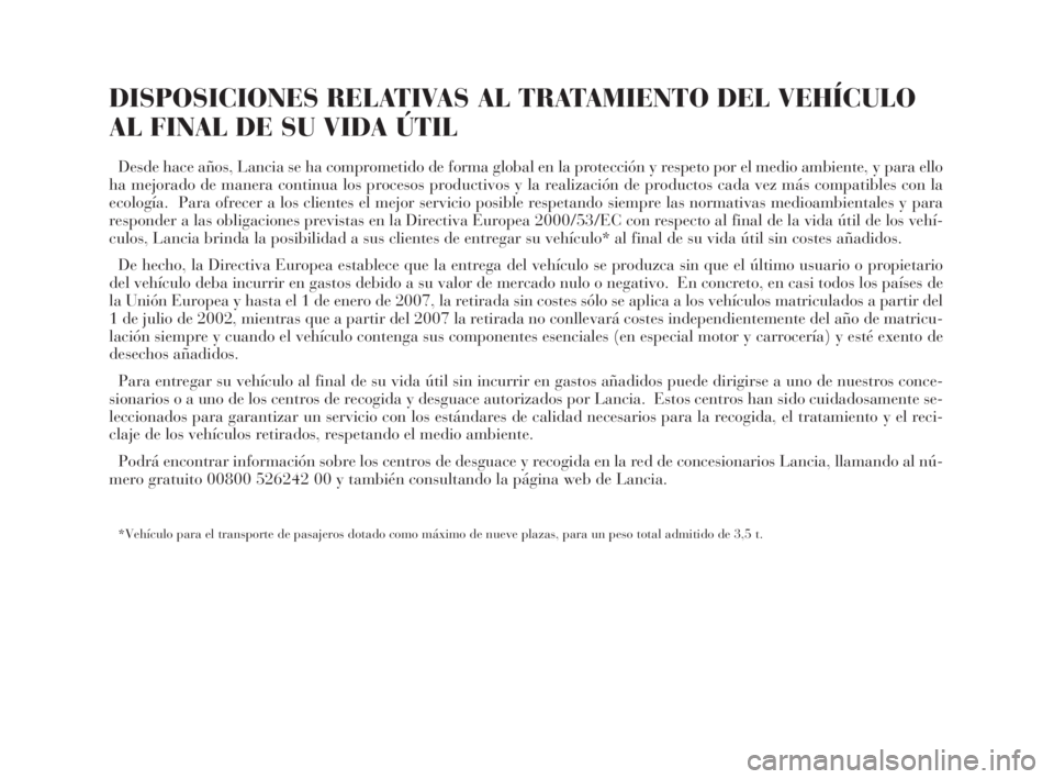 Lancia Thesis 2008  Manual de Empleo y Cuidado (in Spanish) DISPOSICIONES RELATIVAS AL TRATAMIENTO DEL VEHÍCULO
AL FINAL DE SU VIDA ÚTIL
Desde hace años, Lancia se ha comprometido de forma global en la protección y respeto por el medio ambiente, y para ell