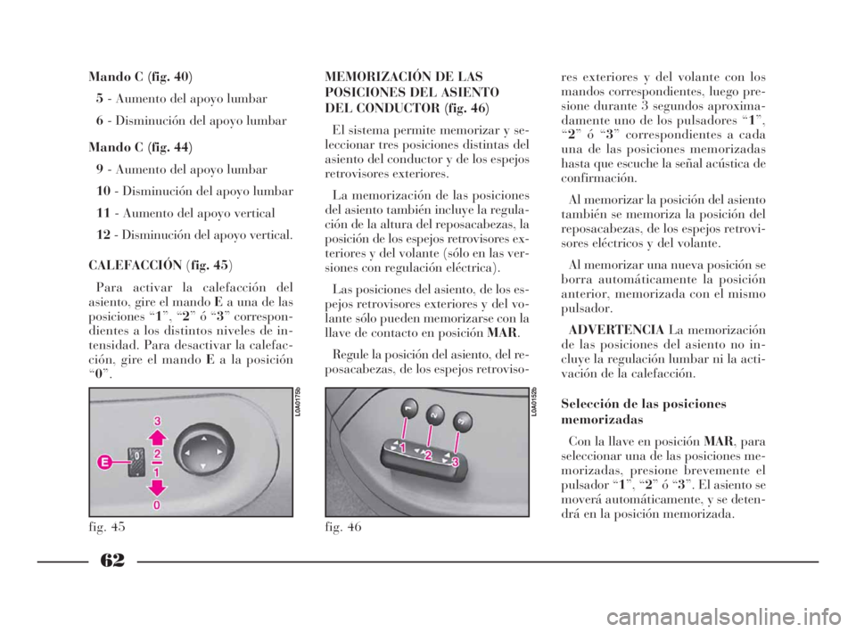 Lancia Thesis 2008  Manual de Empleo y Cuidado (in Spanish) 62
Mando C (fig. 40)
5- Aumento del apoyo lumbar
6- Disminución del apoyo lumbar
Mando C (fig. 44)
9- Aumento del apoyo lumbar 
10- Disminución del apoyo lumbar 
11- Aumento del apoyo vertical 
12- 