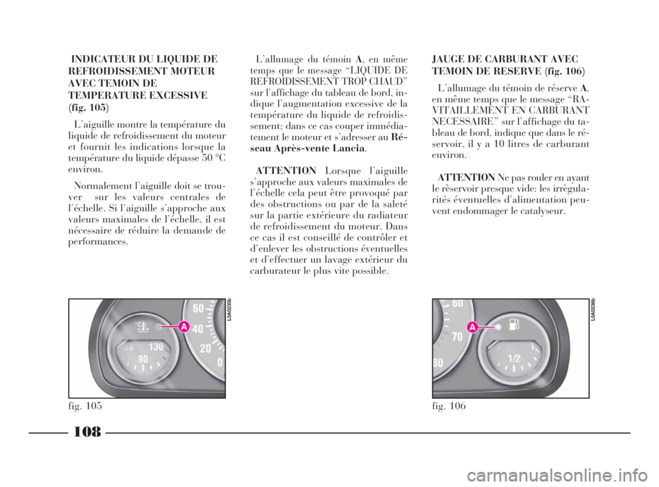 Lancia Thesis 2009 Notice dentretien (in French) 108
INDICATEUR DU LIQUIDE DE
REFROIDISSEMENT MOTEUR
AVEC TEMOIN DE
TEMPERATURE EXCESSIVE
(fig. 105)
L’aiguille montre la température du
liquide de refroidissement du moteur
et fournit les indicatio Lancia Thesis 2009 Notice dentretien (in French) 108
INDICATEUR DU LIQUIDE DE
REFROIDISSEMENT MOTEUR
AVEC TEMOIN DE
TEMPERATURE EXCESSIVE
(fig. 105)
L’aiguille montre la température du
liquide de refroidissement du moteur
et fournit les indicatio