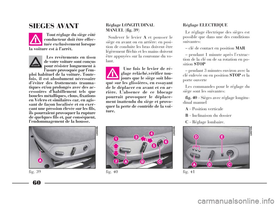 Lancia Thesis 2009  Notice dentretien (in French) 60
Réglage LONGITUDINAL 
MANUEL(fig. 39)
Soulever le levier Aet pousser le
siège en avant ou en arrière: en posi-
tion de conduite les bras doivent être
légèrement fléchis et les mains doivent
