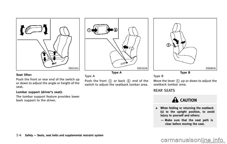 INFINITI EX 2013  Owners Manual 1-4Safety—Seats, seat belts and supplemental restraint system
SSS1052
Seat lifter:
Push the front or rear end of the switch up
or down to adjust the angle or height of the
seat.
Lumbar support (driv