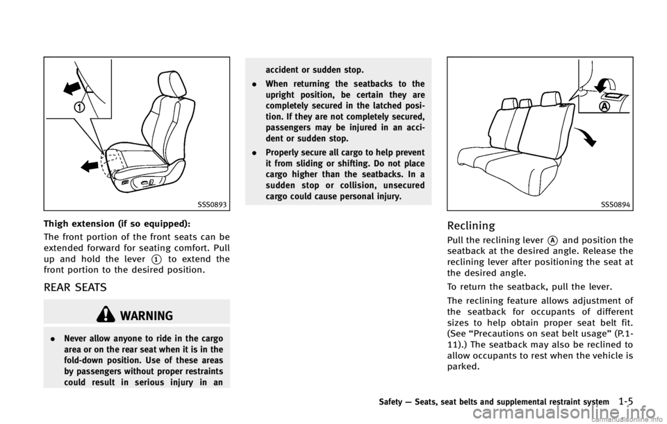 INFINITI FX 2013  Owners Manual SSS0893
Thigh extension (if so equipped):GUID-D73A39BF-43C8-459F-9C24-47B7F579C407
WARNING
.Never allow anyone to ride in the cargo
area or on the rear seat when it is in the
fold-down position. Use o