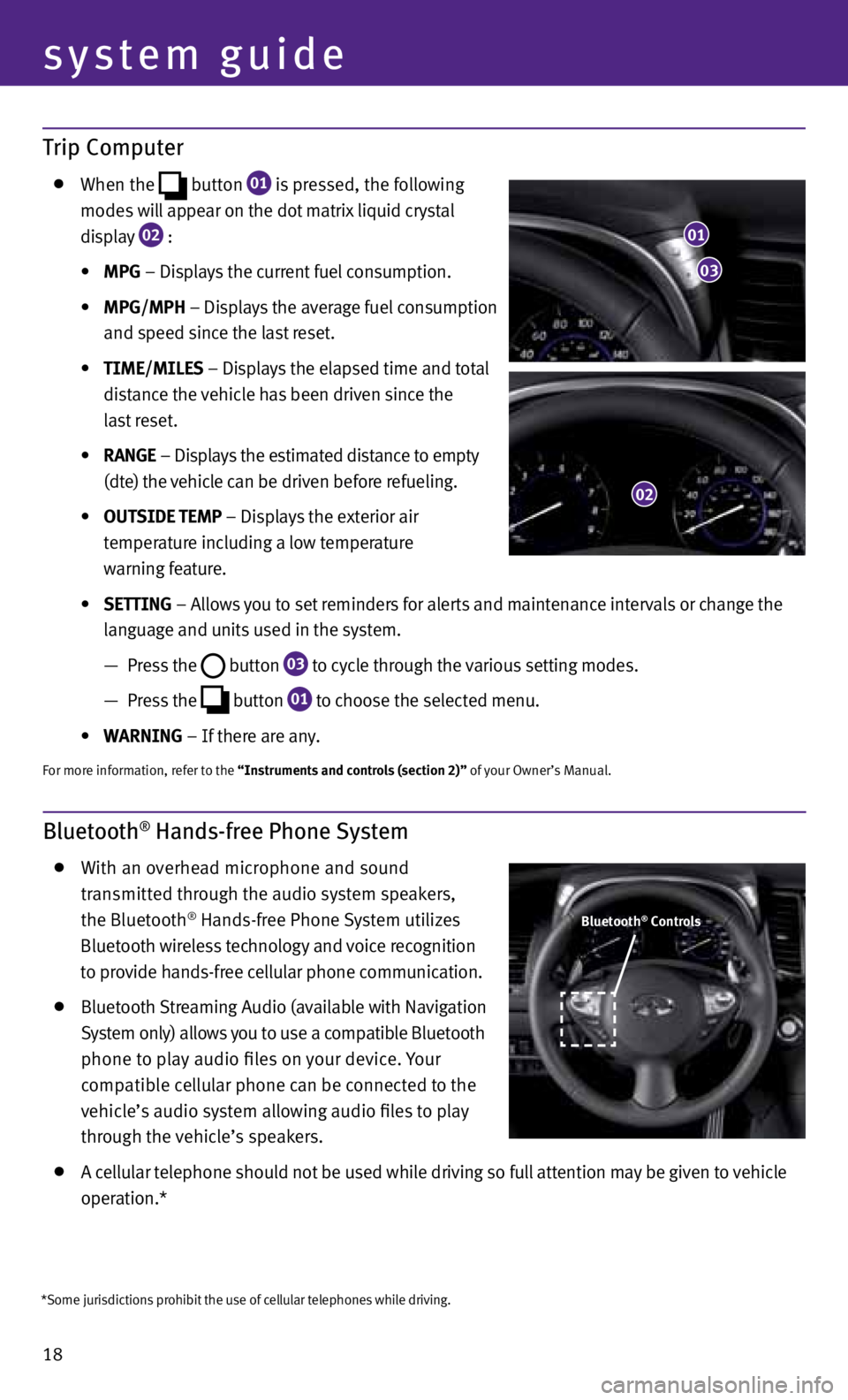 INFINITI FX 2013  Quick Reference Guide 18
system guide
Trip Computer
  When the
  button
 01 is pressed, the following 
    modes will appear on the dot matrix liquid crystal 
   display
 
02 : 
	 	 •	 MPG – Displays the current fuel c
