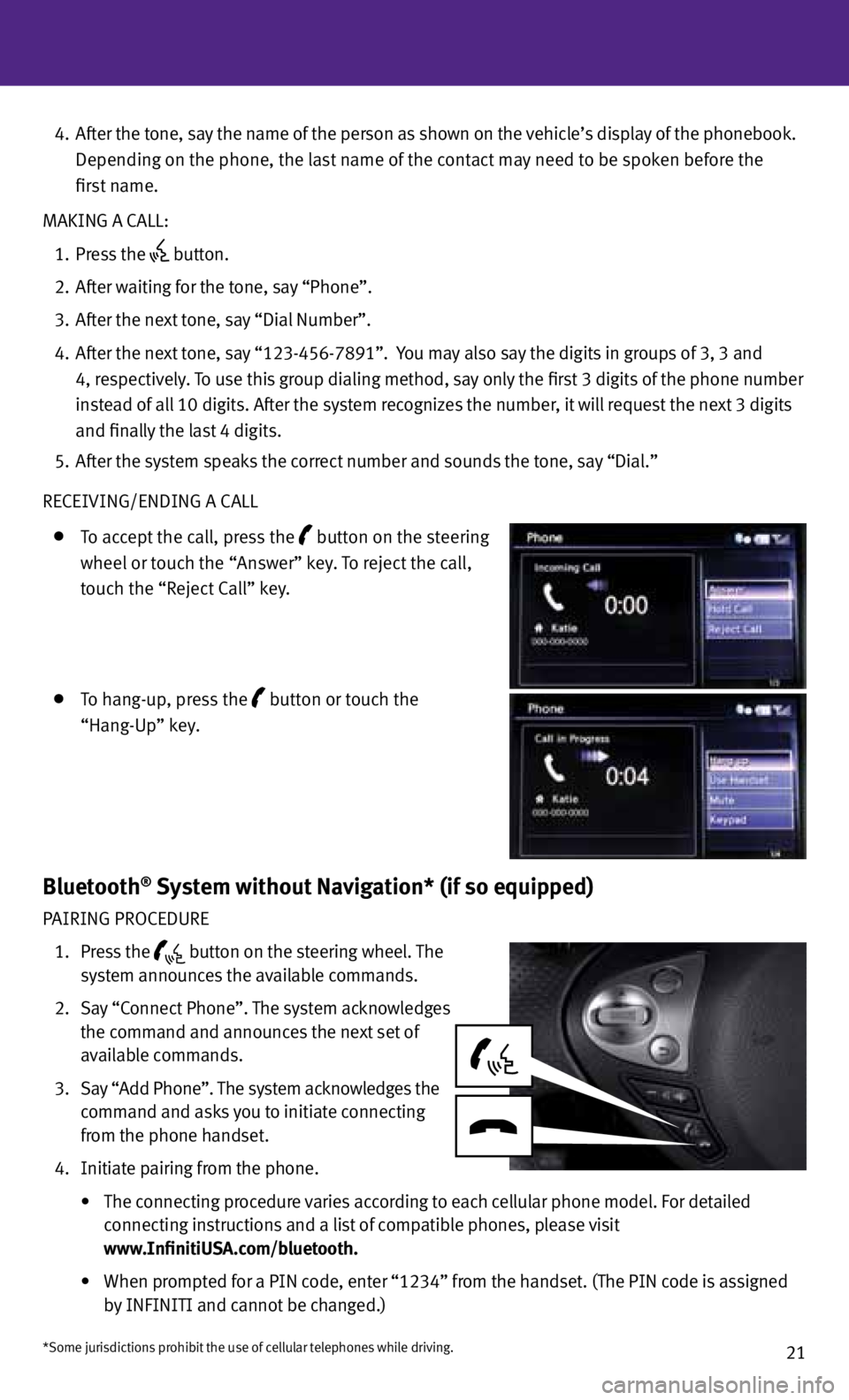 INFINITI FX 2013  Quick Reference Guide 21
 
4.   After the tone, say the name of the person as shown on the vehicle’s display of the phonebook.     
    Depending on the phone, the last name of the contact may need to be spoken before th