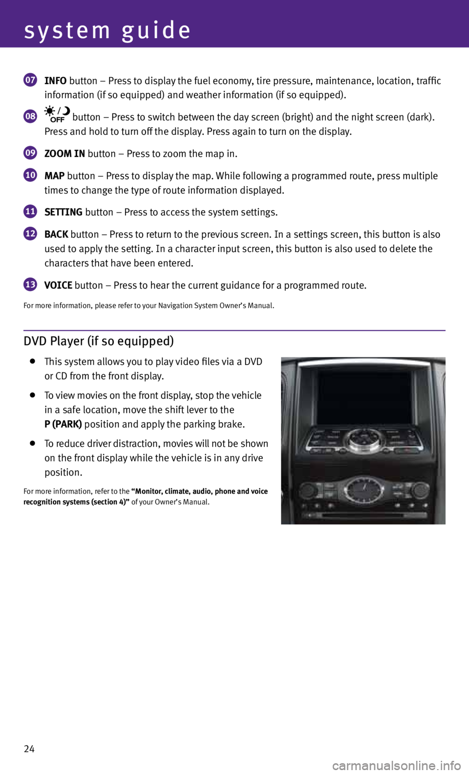 INFINITI FX 2013 Quick Reference Guide 24
system guide
07 INfO button – Press to display the fuel economy, tire pressure, maintenance, location, traffic
information (if so equipped) and weather information (if so equipped).
08 INFINITI FX 2013 Quick Reference Guide 24
system guide
07 INfO button – Press to display the fuel economy, tire pressure, maintenance, location, traffic
information (if so equipped) and weather information (if so equipped).
08