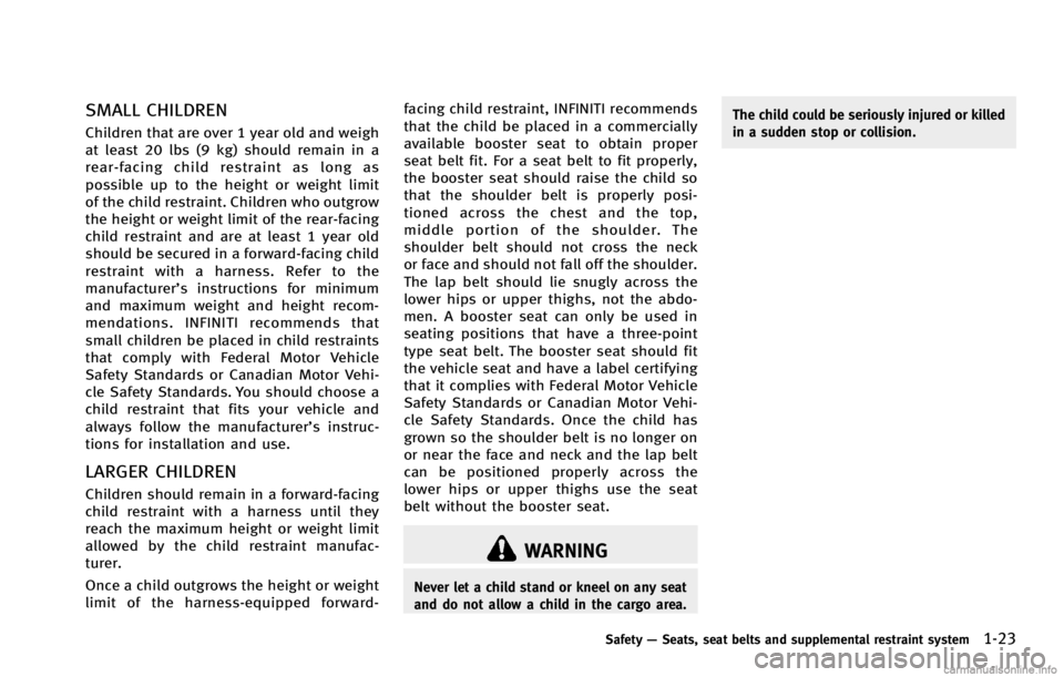 INFINITI G COUPE 2013  Owners Manual WARNING
Never let a child stand or kneel on any seat
and do not allow a child in the cargo area.The child could be seriously injured or killed
in a sudden stop or collision.
Safety
—Seats, seat belt
