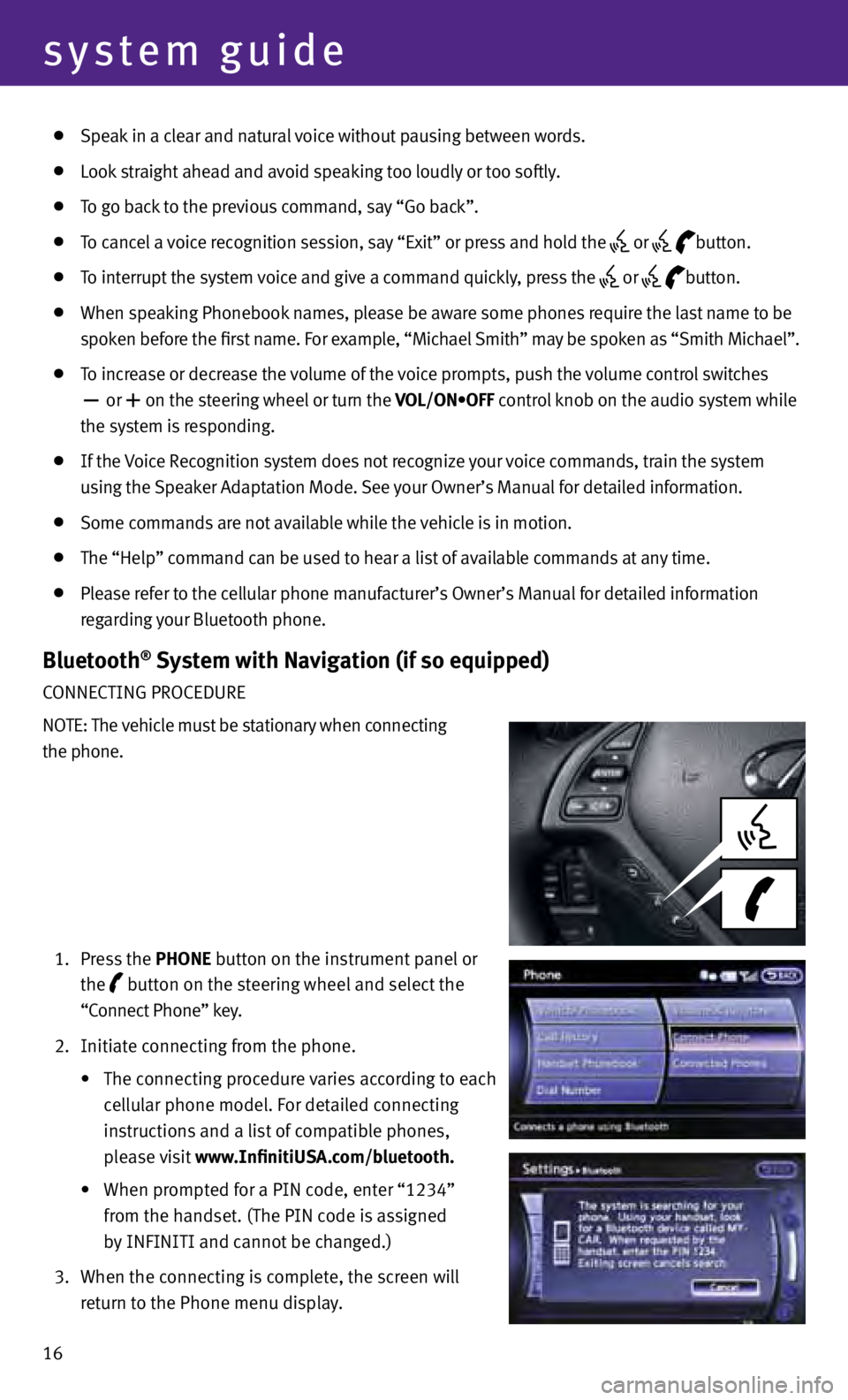 INFINITI G COUPE 2013  Quick Reference Guide 16
system guide
  Speak in a clear and natural voice without pausing between words.
  Look straight ahead and avoid speaking too loudly or too softly.
  To go back to the previous command, say “Go b