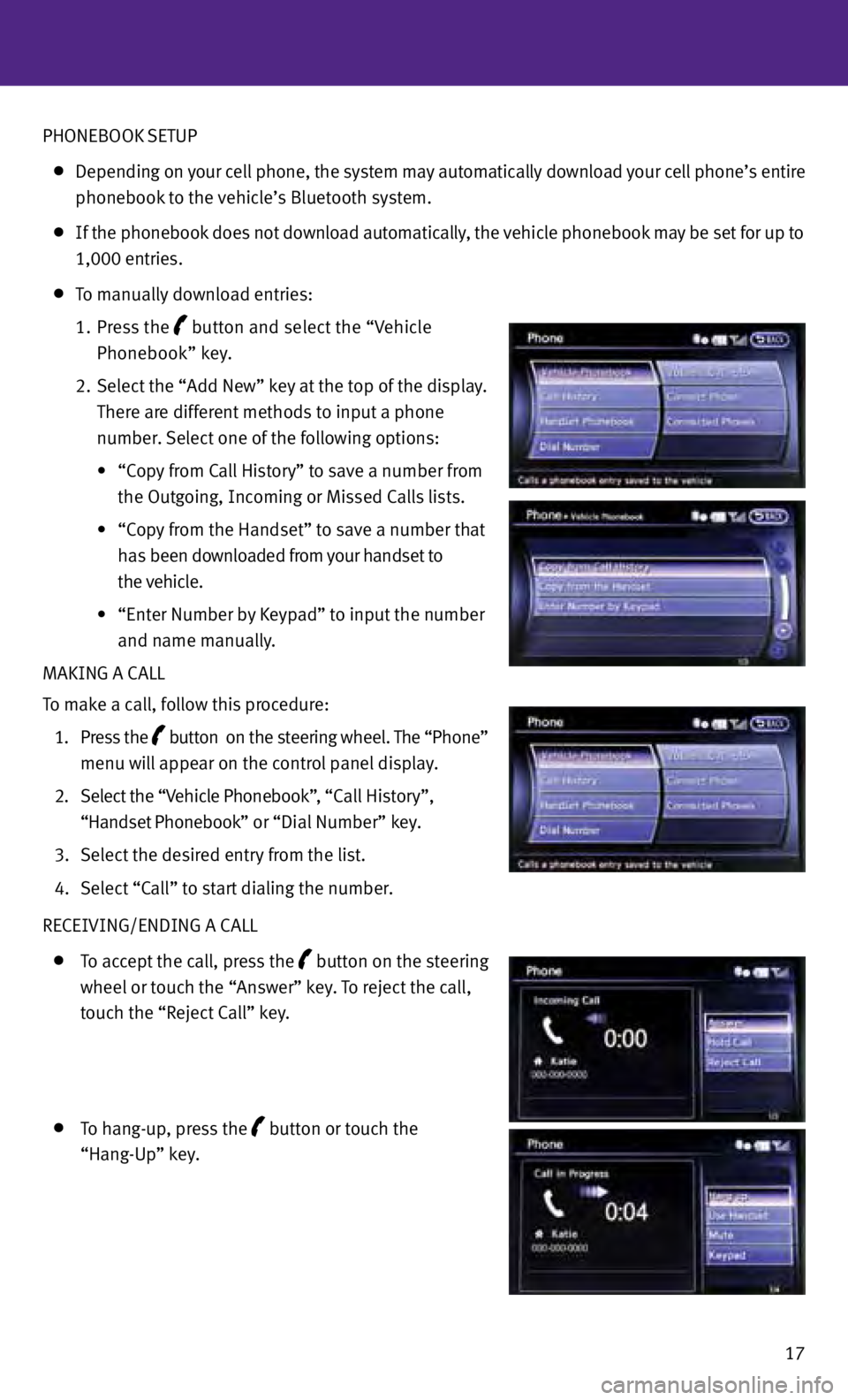 INFINITI G COUPE 2013  Quick Reference Guide 17
PHONEBOOK SETUP
 
  D
epending on your cell phone, the system may automatically download your cell phone’s entire 
 

 
phone
 book to the vehicle’s Bluetooth system.   
  
 If  the phonebook d