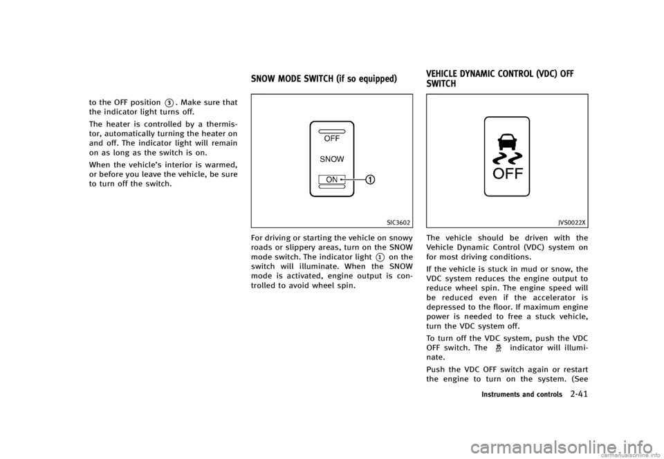 INFINITI G SEDAN 2013  Owners Manual Black plate (119,1)
[ Edit: 2012/ 7/ 6 Model: V36-D ]
to the OFF position*3. Make sure that
the indicator light turns off.
The heater is controlled by a thermis-
tor, automatically turning the heater 