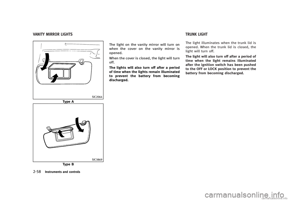INFINITI G SEDAN 2013  Owners Manual Black plate (136,1)
[ Edit: 2012/ 7/ 6 Model: V36-D ]
2-58Instruments and controls
GUID-4767303A-3063-498C-B5AA-4C1CC218222A
SIC2064
Type A
SIC3869
Type BThe light on the vanity mirror will turn on
wh