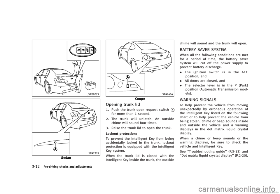 INFINITI G SEDAN 2013  Owners Manual Black plate (154,1)
[ Edit: 2012/ 7/ 6 Model: V36-D ]
3-12Pre-driving checks and adjustments
JVP0077X
SPA2324
Sedan
SPA2404
Coupe
Opening trunk lidGUID-8CAC547B-02BB-4FF9-92E6-7281A6D2F40E1. Push the 