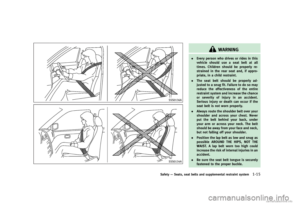 INFINITI G SEDAN 2013  Owners Manual Black plate (37,1)
[ Edit: 2012/ 7/ 6 Model: V36-D ]
SSS0136A
SSS0134A
WARNING
.Every person who drives or rides in this
vehicle should use a seat belt at all
times. Children should be properly re-
st