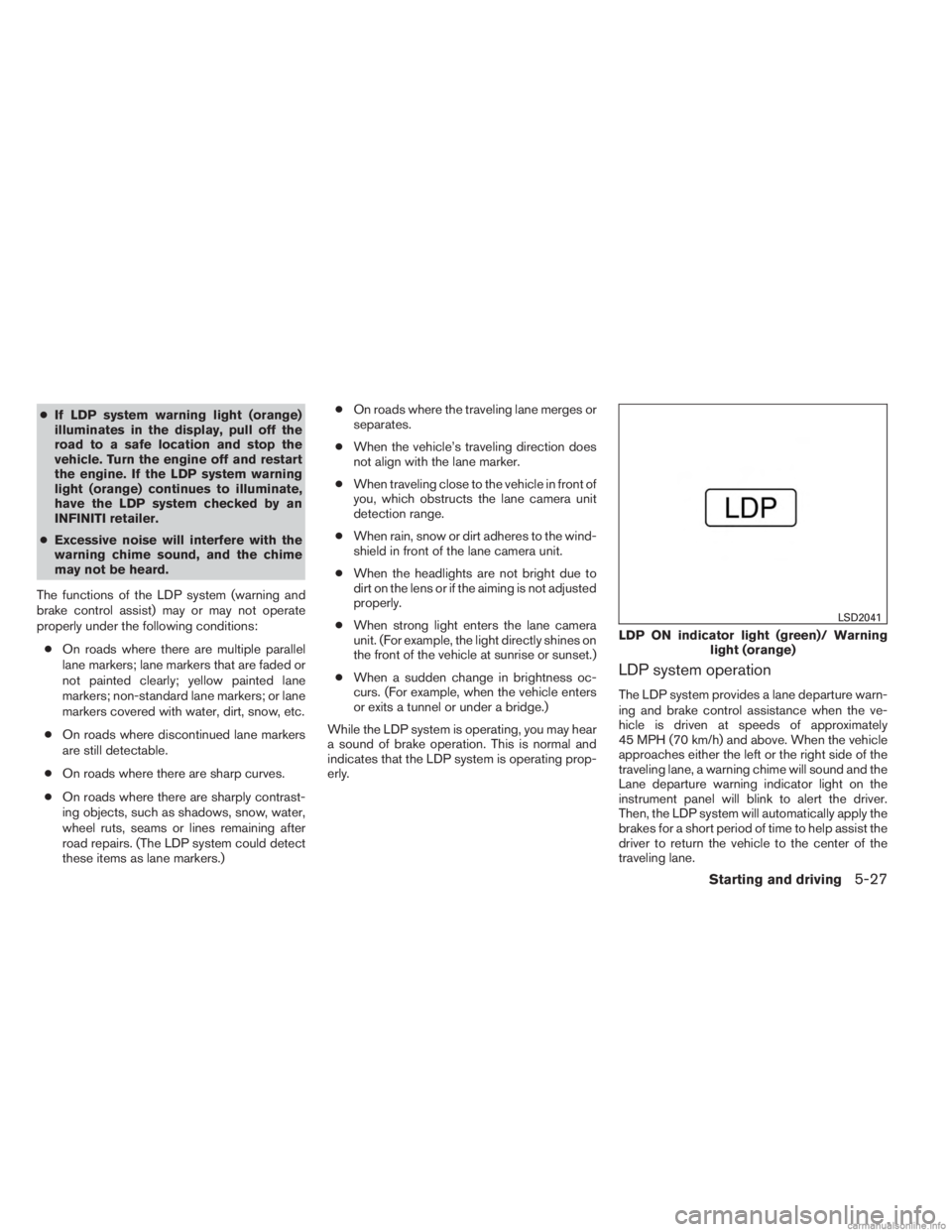 INFINITI JX 2013  Owners Manual ●If LDP system warning light (orange)
illuminates in the display, pull off the
road to a safe location and stop the
vehicle. Turn the engine off and restart
the engine. If the LDP system warning
lig