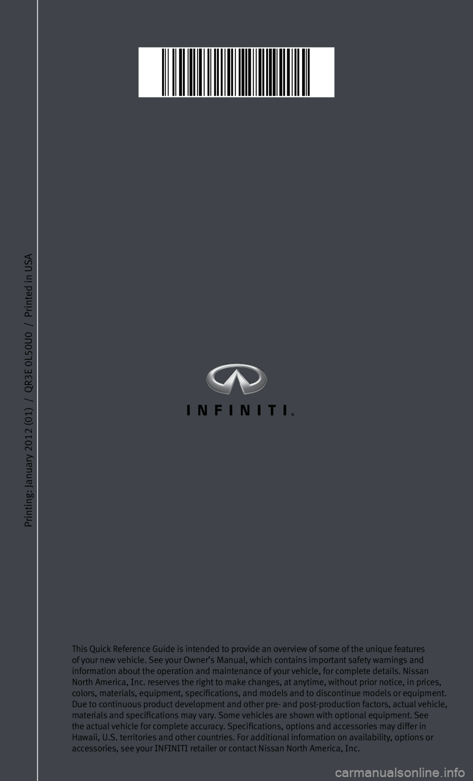 INFINITI JX 2013 Quick Reference Guide Printing: January 2012 (01) / QR3E 0L50U0 / Printed in USA
This Quick Reference Guide is intended to provide an overview of some of the unique features
of your new vehicle. See your Owner’s Man INFINITI JX 2013 Quick Reference Guide Printing: January 2012 (01) / QR3E 0L50U0 / Printed in USA
This Quick Reference Guide is intended to provide an overview of some of the unique features
of your new vehicle. See your Owner’s Man