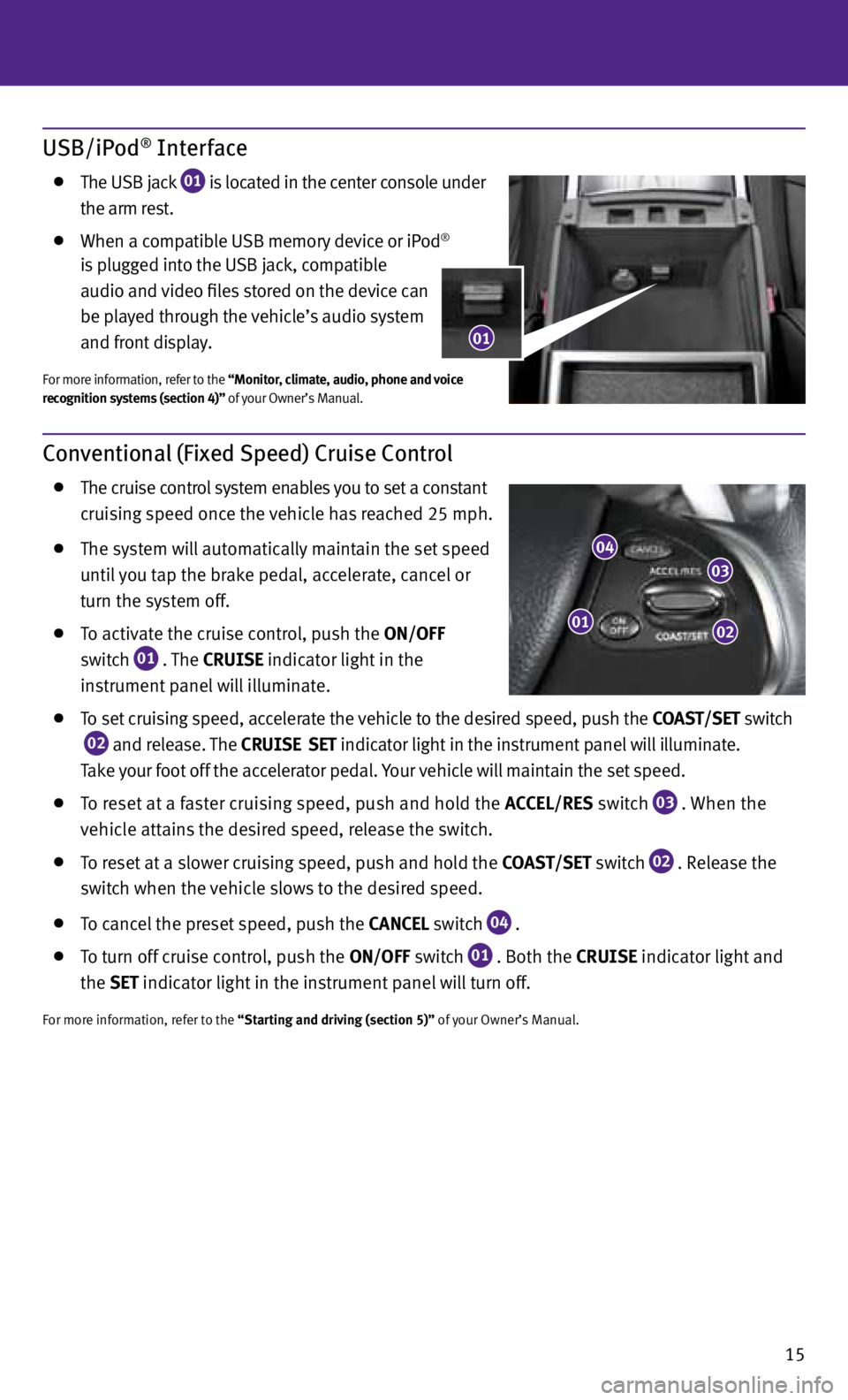 INFINITI M 2013  Quick Reference Guide 15
Conventional (Fixed Speed) Cruise Control
  the cruise control system enables you to set a constant 
    cruising speed once the vehicle has reached 25 mph.
 
  the system will automatically mainta