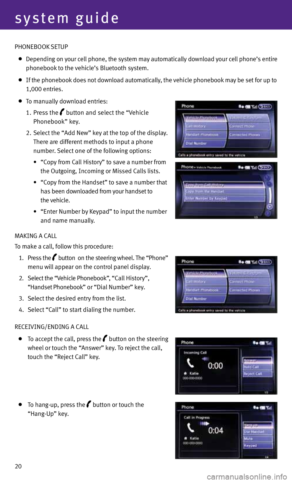 INFINITI M 2013  Quick Reference Guide system guide
20 phOneBOOk Setup  
 
  depending on your cell phone, the system may automatically download your cell phone’s entire 
    phonebook to the vehicle’s Bluetooth system.   
 
  If the p