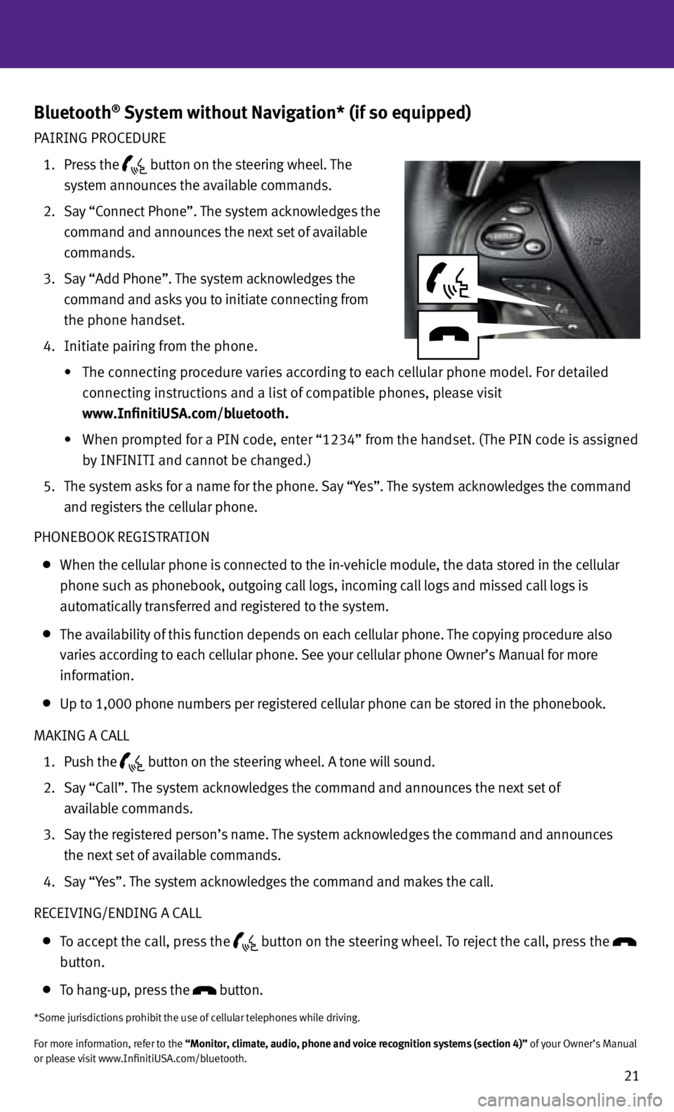 INFINITI M 2013  Quick Reference Guide 21
Bluetooth® System without Navigation* (if so equipped)
pAIRInG pROceduRe
  1.  press the
 
 button on the steering wheel. 
the  
    system announces the available commands. 
  2.    Say “c onne