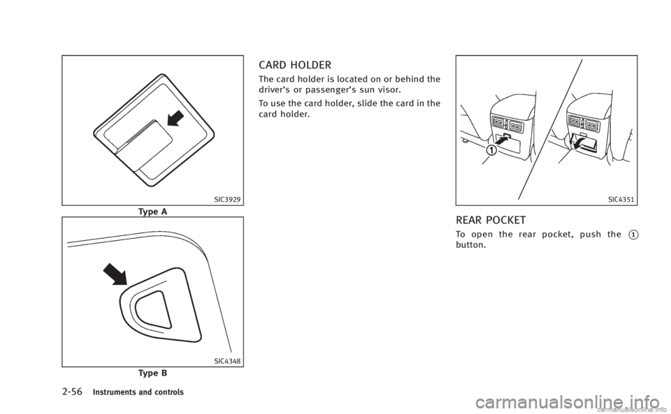 INFINITI M HYBRID 2013  Owners Manual 2-56Instruments and controls
SIC3929
Type A
SIC4348
Type B
CARD HOLDER
The card holder is located on or behind the
driver’s or passenger’s sun visor.
To use the card holder, slide the card in the

