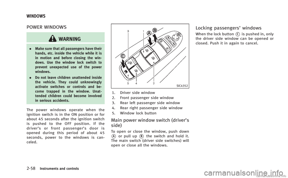 INFINITI M HYBRID 2013 Owners Manual 2-58Instruments and controls
POWER WINDOWS
WARNING
.Make sure that all passengers have their
hands, etc. inside the vehicle while it is
in motion and before closing the win-
dows. Use the window lock INFINITI M HYBRID 2013 Owners Manual 2-58Instruments and controls
POWER WINDOWS
WARNING
.Make sure that all passengers have their
hands, etc. inside the vehicle while it is
in motion and before closing the win-
dows. Use the window lock