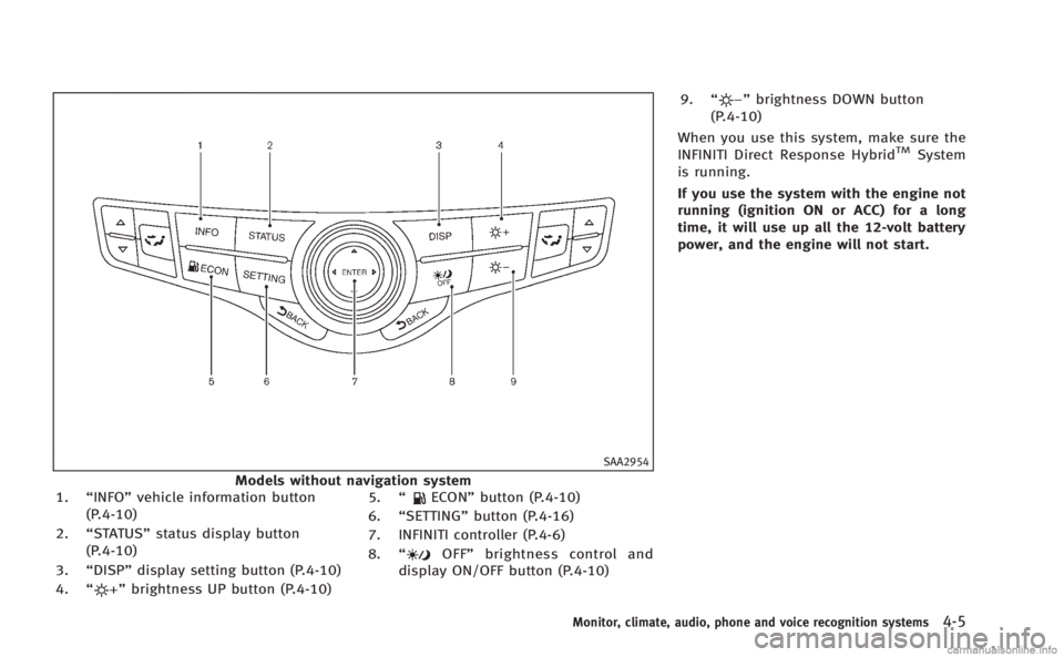 INFINITI M HYBRID 2013  Owners Manual SAA2954
Models without navigation system
1. “INFO” vehicle information button
(P.4-10)
2. “STATUS” status display button
(P.4-10)
3. “DISP” display setting button (P.4-10)
4. “
”bright