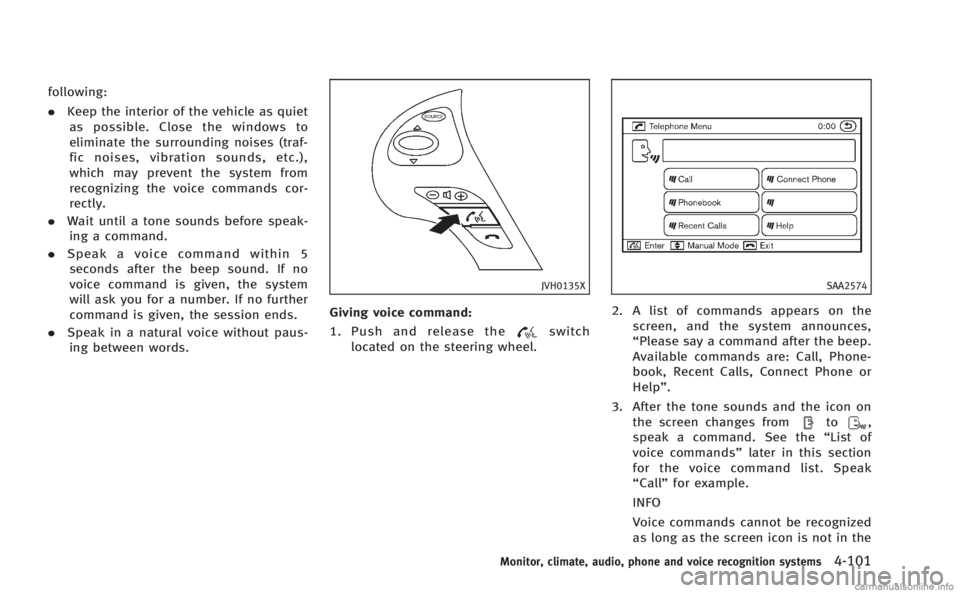 INFINITI M HYBRID 2013 Owners Manual following:
.Keep the interior of the vehicle as quiet
as possible. Close the windows to
eliminate the surrounding noises (traf-
fic noises, vibration sounds, etc.),
which may prevent the system from
r INFINITI M HYBRID 2013 Owners Manual following:
.Keep the interior of the vehicle as quiet
as possible. Close the windows to
eliminate the surrounding noises (traf-
fic noises, vibration sounds, etc.),
which may prevent the system from
r