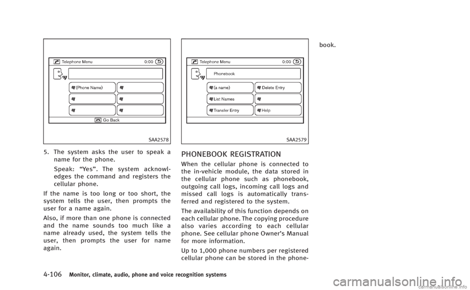 INFINITI M HYBRID 2013 Owners Manual 4-106Monitor, climate, audio, phone and voice recognition systems
SAA2578
5. The system asks the user to speak aname for the phone.
Speak: “Ye s ”. The system acknowl-
edges the command and regist INFINITI M HYBRID 2013 Owners Manual 4-106Monitor, climate, audio, phone and voice recognition systems
SAA2578
5. The system asks the user to speak aname for the phone.
Speak: “Ye s ”. The system acknowl-
edges the command and regist