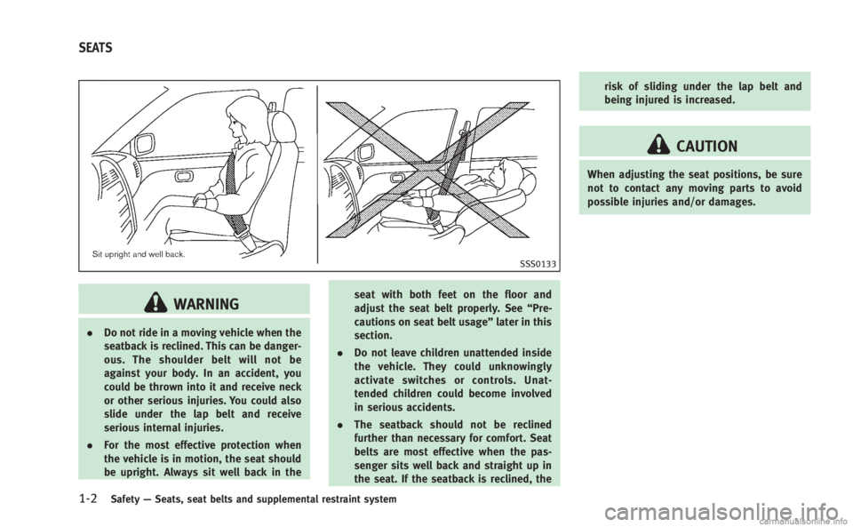 INFINITI M HYBRID 2013 Owners Manual 1-2Safety—Seats, seat belts and supplemental restraint system
SSS0133
WARNING
. Do not ride in a moving vehicle when the
seatback is reclined. This can be danger-
ous. The shoulder belt will not be
INFINITI M HYBRID 2013 Owners Manual 1-2Safety—Seats, seat belts and supplemental restraint system
SSS0133
WARNING
. Do not ride in a moving vehicle when the
seatback is reclined. This can be danger-
ous. The shoulder belt will not be
