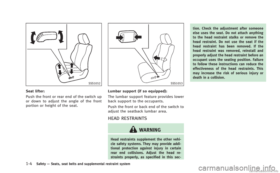 INFINITI M HYBRID 2013 Owners Manual 1-4Safety—Seats, seat belts and supplemental restraint system
SSS1052
Seat lifter:
Push the front or rear end of the switch up
or down to adjust the angle of the front
portion or height of the seat. INFINITI M HYBRID 2013 Owners Manual 1-4Safety—Seats, seat belts and supplemental restraint system
SSS1052
Seat lifter:
Push the front or rear end of the switch up
or down to adjust the angle of the front
portion or height of the seat.