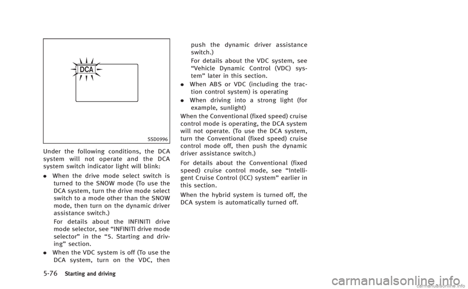 INFINITI M HYBRID 2013 Owners Manual 5-76Starting and driving
SSD0996
Under the following conditions, the DCA
system will not operate and the DCA
system switch indicator light will blink:
.When the drive mode select switch is
turned to t INFINITI M HYBRID 2013 Owners Manual 5-76Starting and driving
SSD0996
Under the following conditions, the DCA
system will not operate and the DCA
system switch indicator light will blink:
.When the drive mode select switch is
turned to t