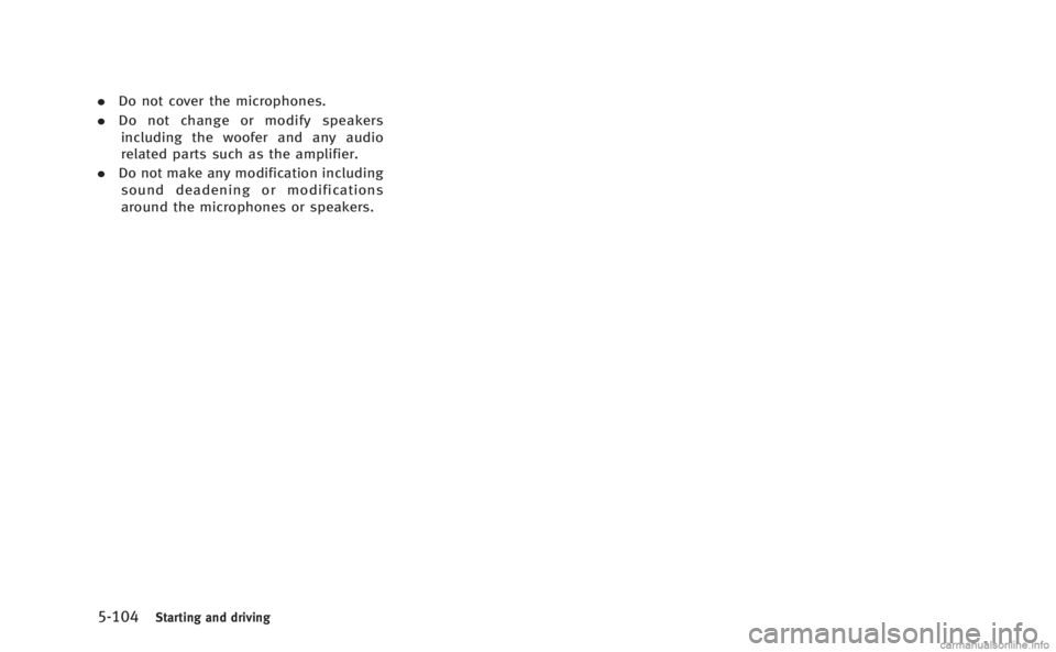 INFINITI M HYBRID 2013  Owners Manual 5-104Starting and driving
.Do not cover the microphones.
. Do not change or modify speakers
including the woofer and any audio
related parts such as the amplifier.
. Do not make any modification inclu